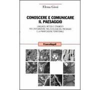 Conoscere e comunicare il paesaggio. Linguaggi, metodi e strumenti per l'integrazione tra l'ecologia del paesaggio e la pianificazione territoriale