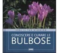 Conoscere e curare le bulbose. Ediz. illustrata
