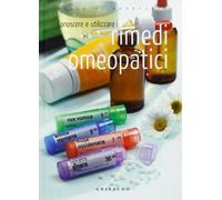 Conoscere e utilizzare i rimedi omeopatici. Ediz. illustrata