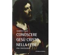Libri Alberto Cozzi - Conoscere Gesu Cristo Nella Fede. Una Cristologia