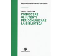 Conoscere gli utenti per comunicare la biblioteca - 2019 - Editri
