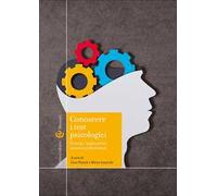 Conoscere i test psicologici. Principi, applicazioni, contesti professionali
