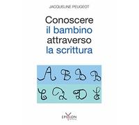 Conoscere il bambino attraverso la scrittura. L'approccio grafologico all'infanzia e alle sue difficoltà. Ediz. illustrata