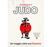 Conoscere il Judo: un viaggio nella sua Essenza: Edizione deluxe con contenuti extra sulla cultura giapponese, idea regalo per judoka, ideale per cambio cintura ed esame cintura nera 1, 2 e 3 dan