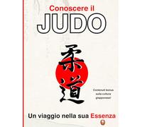 Conoscere il Judo: un viaggio nella sua Essenza: Edizione deluxe con contenuti extra sulla cultura giapponese, idea regalo per judoka, ideale per cambio cintura ed esame cintura nera 1, 2 e 3 dan