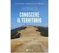 Conoscere il territorio. Vademecum per l'escursionista con oltre 1500 Km in 111