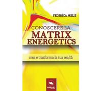 Conoscere la Matrix Energetics: Crea e trasforma la tua realtà