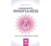Conoscere la mindfulness: Vivere Con Consapevolezza E Armonia