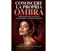 Conoscere la propria ombra: Guida pratica per riconoscere autosabotaggio e reazioni automatiche