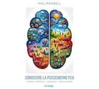 Conoscere la psicocibernetica. Storia, principi, tecniche, applicazioni