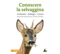 Conoscere la selvaggina. Ambiente, biologia, caccia. Manuale per l'esame di cacc
