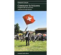 Libri Francois Garcon - Conoscere La Svizzera. Il Segreto Del Suo Successo
