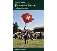 Conoscere la Svizzera. Il segreto del suo successo - 2013 - Arman