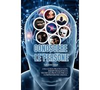 CONOSCERE LE PERSONE: IL TUO MANUALE PER LE RELAZIONI UMANE: SCOPRIRE, COMPRENDERE, CONNETTERSI
