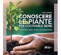 Conoscere le piante per coltivarle bene. Come sono fatte, vivono, si comportano