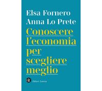 Conoscere l'economia per scegliere meglio - Fornero Elsa, Lo Prete Anna