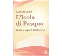Conoscere l'Isola di Pasqua. Storia e segreti di Rapa Nui