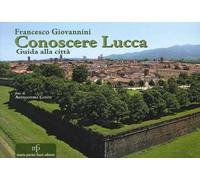 Conoscere Lucca. Guida alla città