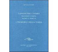 Conoscere l'uomo secondo corpo, anima e spirito. I primordi della terra - ...