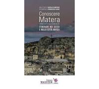 Conoscere Matera. Capitale europea della cultura nel 2019. Itinerari nei Sassi e nella città antica