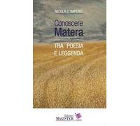 Conoscere Matera. Capitale europea della cultura nel 2019. Tra poesia e leggenda