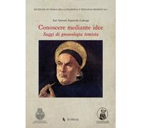 Conoscere mediante idee: saggi di gnoseologia tomista - [If Press]
