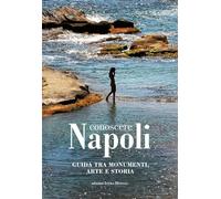 Conoscere Napoli. Guida tra Monumenti, Arte e Storia - [Edizioni Intra Moenia]