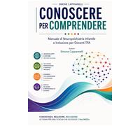 CONOSCERE PER COMPRENDERE: Manuale di Neuropsichiatria Infantile e Inclusione per Docenti TFA