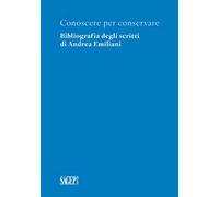 Conoscere per conservare. Bibliografia degli scritti di Andrea Emiliani