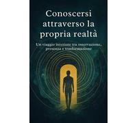 Conoscersi attraverso la propria realtá. Un viaggio interiore tra osservazione, presenza e trasformazione