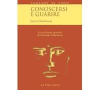 Conoscersi è guarire. Le sei lezioni pratiche del metodo Feldenkrais