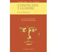 Conoscersi è guarire. Le sei lezioni pratiche del metodo Feldenkrais