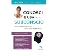Conosci e usa il tuo subconscio. Con il metodo scientifico, oltre i limiti della scienza