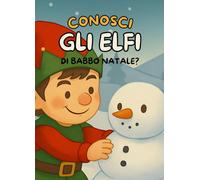 Conosci gli elfi di Babbo Natale?: Un libro per scoprire tutto ciò che devi sapere sulla vita degli elfi di Babbo Natale