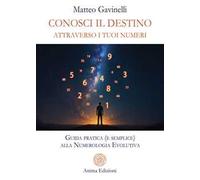 Conosci il destino attraverso i tuoi numeri. Guida pratica (e semplice) alla numerologia evolutiva