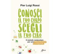 Conosci il tuo corpo, scegli il tuo cibo. Il metodo molecolare per una ali...