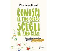 Conosci il tuo corpo, scegli il tuo cibo. Il metodo molecolare per una alimentazione consapevole. Nuova ediz.
