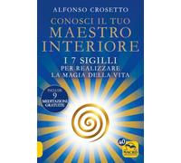 Conosci il tuo maestro interiore. I 7 sigilli per realizzare la magia della vita