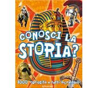 Conosci la storia? 1000 curiosità e fatti incredibili