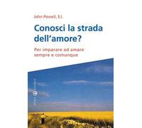 Conosci la strada dell’amore? Per imparare ad amare sempre e comunque