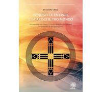Libri Gheza Donatella - Conosci Le Energie E Guarisci Il Tuo Mondo. Un Manuale P