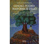 Conosci, possiedi, trasforma te stesso. Una raccolta di strumenti pratici per l'armonia interiore, lo sviluppo del potenziale e la psicosintesi personale...