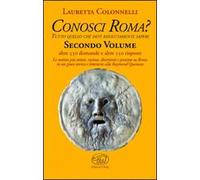 Conosci Roma? Tutto ciò che devi assolutamente sapere. Vol. 2