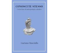 Conosci te stesso: Corso base di antropologia cattolica