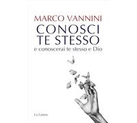CONOSCI TE STESSO E CONOSCERAI TE STESSO E DIO - VANNINI MARCO - Le Lettere