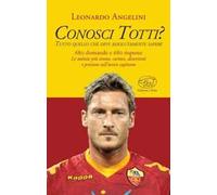 Conosci Totti? Tutto quello che devi assolutamente sapere