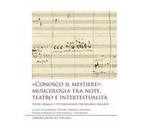 «Conosco il mestiere»: musicologia tra note, teatro e intertestualità. Studi, omaggi e testimonianze per Michele Girardi