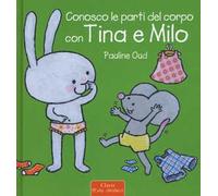 Conosco le parti del corpo con Tina e Milo. Ediz. a colori