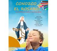 CONOZCO EL ROSARIO: CUADERNO PARA CATEQUÉSIS. INCLUYE ACTIVIDADES PARA REFLEXIONAR, ESCRIBIR, DIBUJAR Y LÁMINAS PARA COLOREAR.