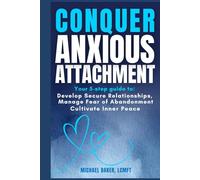 Conquer Anxious Attachment: Your 5-Step Guide to Develop Secure Relationships, Manage Fear of Abandonment, and Cultivate Inner Peace